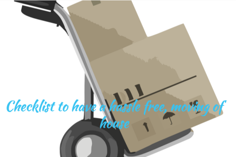 Checklist to have a hassle free, moving of house