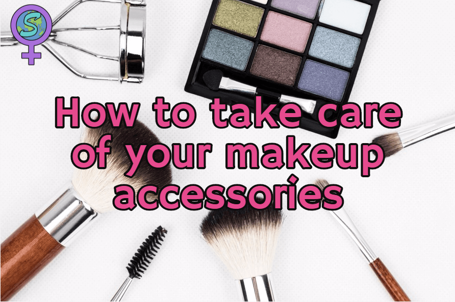 Take Care pf Makeup Accesories