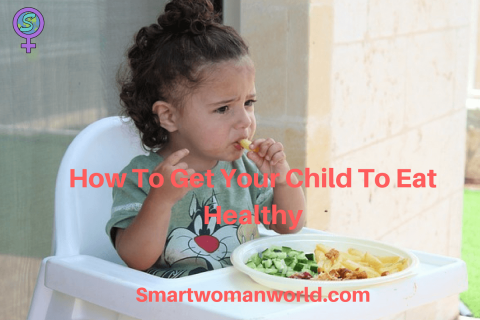 How To Get Your Child To Eat Healthy