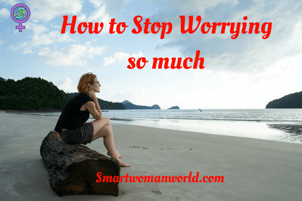 How to Stop Worrying so much