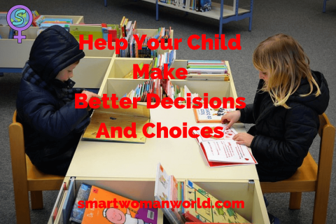 Help Your Child Make Better Decisions And Choices