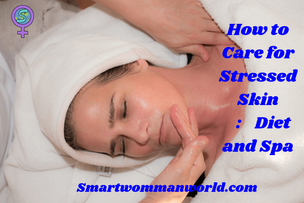 How to Care for Stressed Skin _ Diet and Spa