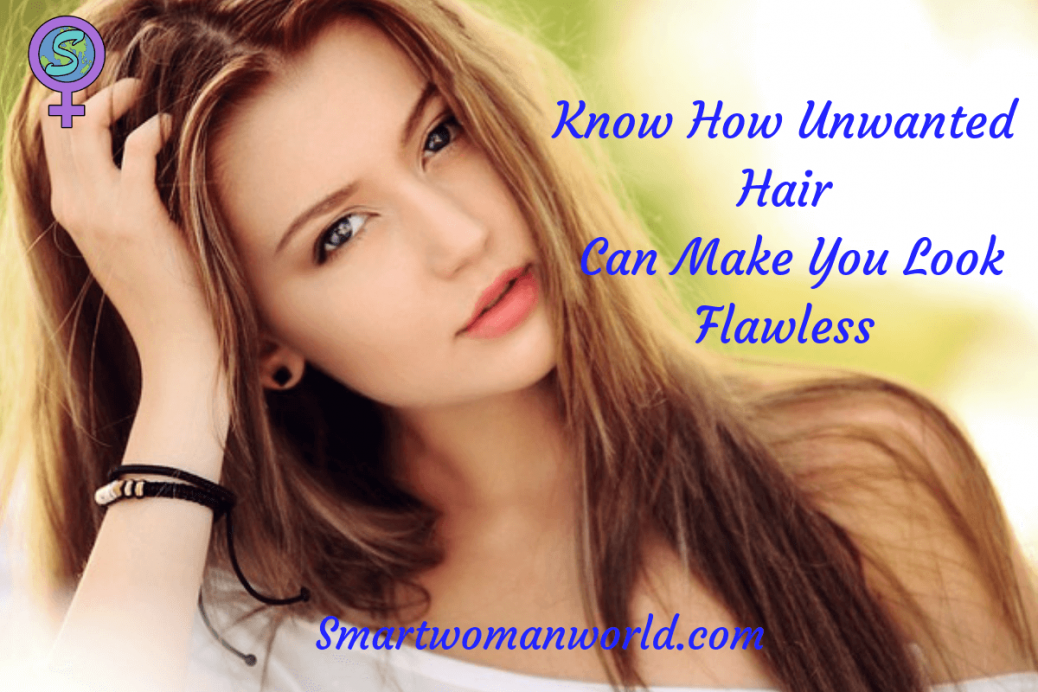 Know How Unwanted Hair Can Make You Look Flawless